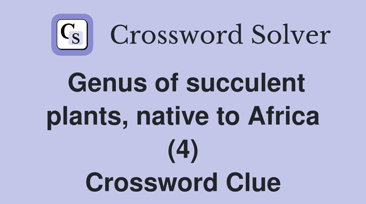 Genus of succulent plants, native to Africa (4) Crossword Clue